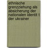 Ethnische Grenzziehung Als Absicherung Der Nationalen Identit T Der Ukrainer door Elzbieta Szumanska