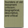 Founders Of Old Testament Criticism: Biographical, Descriptive, And Critical by Thomas Kelly Cheyne