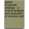 Global Corporate Strategy - A Critical Analysis And Evaluation Of Amazon.Com door Miriam Mennen