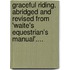 Graceful Riding. Abridged And Revised From 'Waite's Equestrian's Manual'....