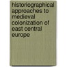 Historiographical Approaches To Medieval Colonization Of East Central Europe door Jan M. Piskorski