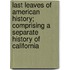 Last Leaves Of American History; Comprising A Separate History Of California