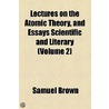 Lectures On The Atomic Theory, And Essays Scientific And Literary (Volume 2) door Samuel Brown