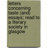 Letters Concerning Taste (And) Essays; Read To A Literary Society In Glasgow by John Gilbert Cooper