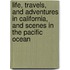 Life, Travels, And Adventures In California, And Scenes In The Pacific Ocean