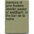 Memoirs Of John Frederic Oberlin; Pastor Of Waldbach, In The Ban De La Roche