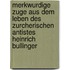 Merkwurdige Zuge Aus Dem Leben Des Zurcherischen Antistes Heinrich Bullinger
