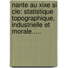 Nante Au Xixe Si Cle: Statistique Topographique, Industrielle Et Morale..... door Ange Gu pin