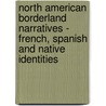 North American Borderland Narratives - French, Spanish And Native Identities door Laura Den Toonder