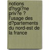 Notions D'Hygi?Ne Priv?E ? L'Usage Des D?Partements Du Nord-Est De La France door Eug?ne Grellois