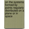 On The Systems Formed By Points Regularly Distributed On A Plane Or In Space door M.A. Bravais