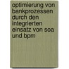 Optimierung Von Bankprozessen Durch Den Integrierten Einsatz Von Soa Und Bpm by Christian Senk