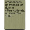 Ordonnances De Francois Ier Donn E Villers-Cotterets, Au Mois D'Ao T 1539... by Boucher D'Argis