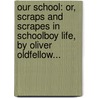 Our School: Or, Scraps And Scrapes In Schoolboy Life, By Oliver Oldfellow... door Benjamin Bradney Bockett