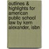 Outlines & Highlights For American Public School Law By Kern Alexander, Isbn