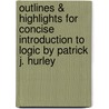 Outlines & Highlights For Concise Introduction To Logic By Patrick J. Hurley by Cram101 Textbook Reviews