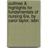 Outlines & Highlights For Fundamentals Of Nursing 6/E, By Carol Taylor, Isbn by Cram101 Textbook Reviews