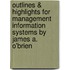 Outlines & Highlights For Management Information Systems By James A. O'Brien