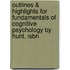 Outlines & Highlights For Fundamentals Of Cognitive Psychology By Hunt, Isbn