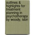 Outlines & Highlights For Treatment Planning In Psychotherapy By Woody, Isbn