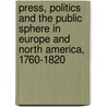 Press, Politics And The Public Sphere In Europe And North America, 1760-1820 door Hannah Barker