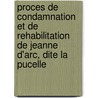 Proces De Condamnation Et De Rehabilitation De Jeanne D'Arc, Dite La Pucelle door Thomas De Courcelles