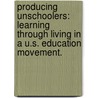 Producing Unschoolers: Learning Through Living In A U.S. Education Movement. door Donna Har Kirschner