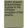 Psalm-Shaped Prayerfulness: A Guide To The Christian Reception Of The Psalms door Margaret M. Daly-Denton