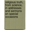 Religious Truth, From Science, In Addresses And Sermons On Special Occasions door Hitchcock Edward Hitchcock
