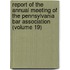 Report Of The Annual Meeting Of The Pennsylvania Bar Association (Volume 19)
