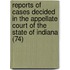 Reports Of Cases Decided In The Appellate Court Of The State Of Indiana (74)