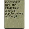 Rock'n'Roll Vs. Lipsi - The Influence Of American Popular Culture On The Gdr door Patricia Patkovszky