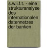 S.W.I.F.T. - Eine Strukturanalyse Des Internationalen Datennetzes Der Banken door Patrick Ladig