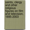 Saints, Clergy And Other Religious Figures On Film And Television, 1895-2003 door Ann C. Paietta