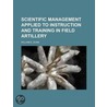 Scientific Management Applied To Instruction And Training In Field Artillery door William E. Dunn