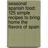 Seasonal Spanish Food: 125 Simple Recipes To Bring Home The Flavors Of Spain door Vicki Bennison