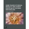 Some Phases Of Sexual Morality And Church Discipline In Colonial New England door Charles Francis Adams