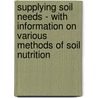 Supplying Soil Needs - With Information On Various Methods Of Soil Nutrition by William T. Skilling