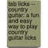 Tab Licks -- Country Guitar: A Fun And Easy Way To Play Country Guitar Licks