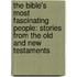 The Bible's Most Fascinating People: Stories From The Old And New Testaments