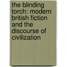 The Blinding Torch: Modern British Fiction And The Discourse Of Civilization door Professor Brian W. Shaffer