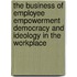 The Business Of Employee Empowerment Democracy And Ideology In The Workplace