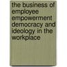 The Business Of Employee Empowerment Democracy And Ideology In The Workplace door Thomas A. Potterfield