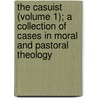 The Casuist (Volume 1); A Collection Of Cases In Moral And Pastoral Theology door John Ambrose McHugh