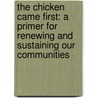 The Chicken Came First: A Primer For Renewing And Sustaining Our Communities door William Henry Asti