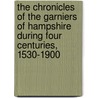 The Chronicles Of The Garniers Of Hampshire During Four Centuries, 1530-1900 by Arthur Edmund Garnier