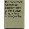 The Code Book: Science Of Secrecy From Ancient Egypt To Quantum Cryptography by Simon Singh