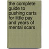 The Complete Guide to Pushing Carts for Little Pay and Years of Mental Scars by Brandon Downard