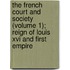 The French Court And Society (Volume 1); Reign Of Louis Xvi And First Empire