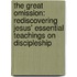The Great Omission: Rediscovering Jesus' Essential Teachings On Discipleship